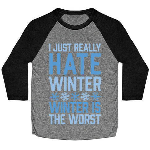 I Just Really Hate Winter, Winter Is The Worst Baseball Tee