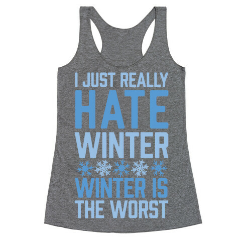 I Just Really Hate Winter, Winter Is The Worst Racerback Tank Top