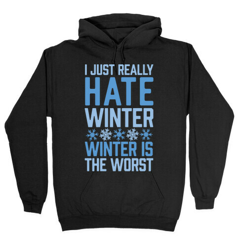 I Just Really Hate Winter, Winter Is The Worst Hooded Sweatshirt
