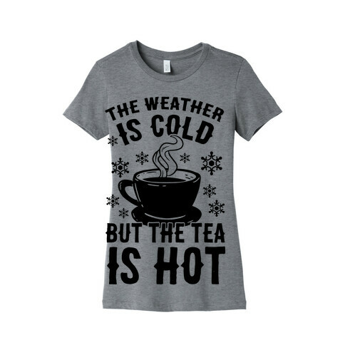 The Weather Is Cold But The Tea Is Hot Womens T-Shirt