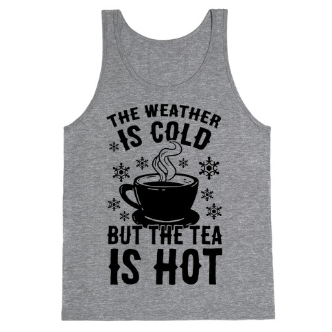 The Weather Is Cold But The Tea Is Hot Tank Top