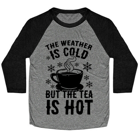 The Weather Is Cold But The Tea Is Hot Baseball Tee