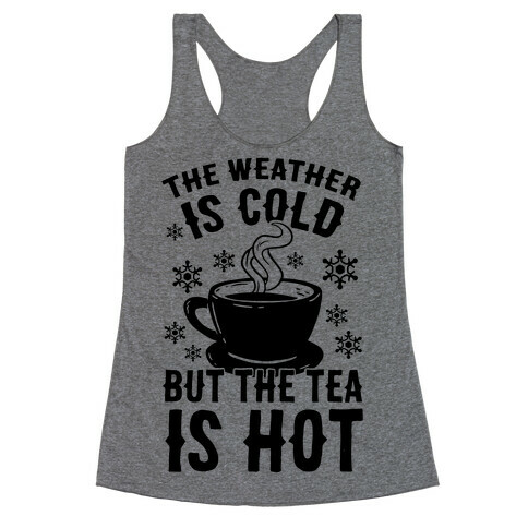 The Weather Is Cold But The Tea Is Hot Racerback Tank Top