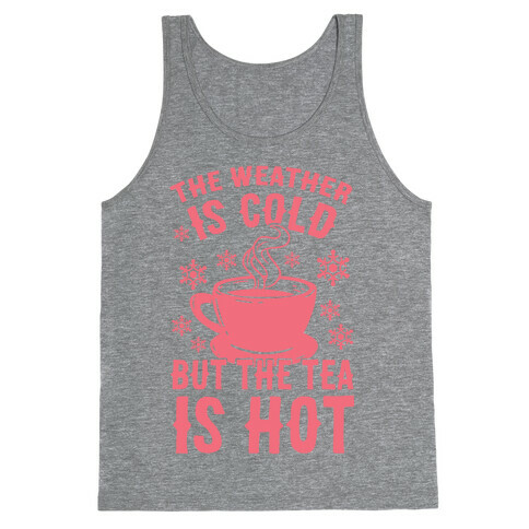 The Weather Is Cold But The Tea Is Hot Tank Top