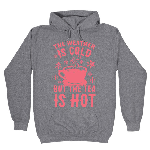 The Weather Is Cold But The Tea Is Hot Hooded Sweatshirt
