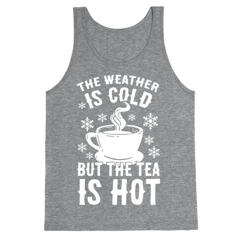 The Weather Is Cold But The Tea Is Hot Tank Top