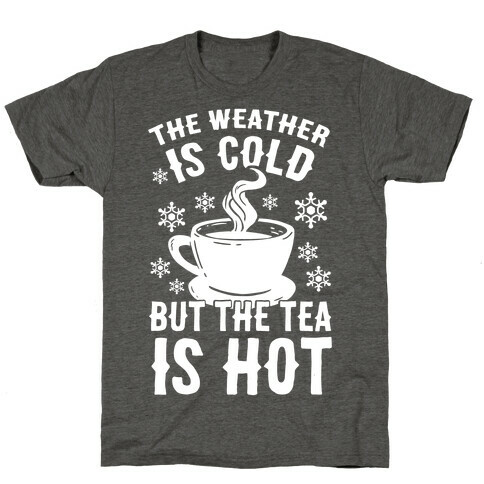 The Weather Is Cold But The Tea Is Hot T-Shirt