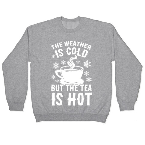The Weather Is Cold But The Tea Is Hot Pullover