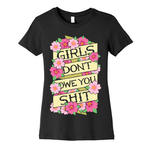 Girls Don't Owe You Shit Womens T-Shirt