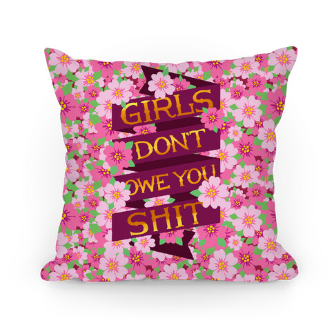 Girls Don't Owe You Shit Pillow