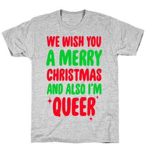 We Wish You A Merry Christmas, And Also I'm Queer T-Shirt