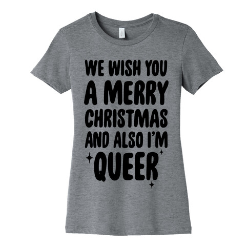 We Wish You A Merry Christmas, And Also I'm Queer Womens T-Shirt