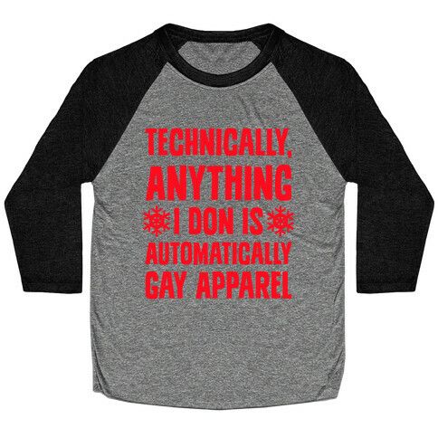 Technically, Anything I Don Is Automatically Gay Apparel Baseball Tee