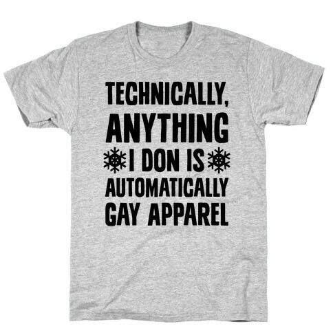 Technically, Anything I Don Is Automatically Gay Apparel T-Shirt