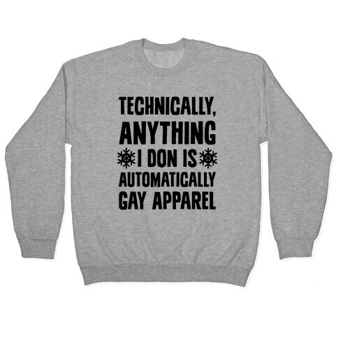 Technically, Anything I Don Is Automatically Gay Apparel Pullover