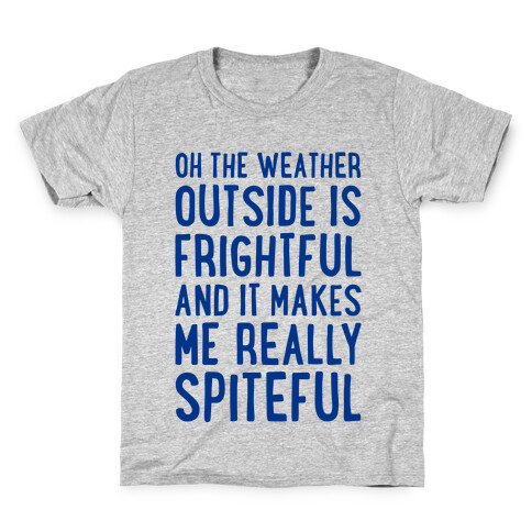 Oh The Weather Outside Is Frightful, And It Makes Me Really Spiteful Kids T-Shirt