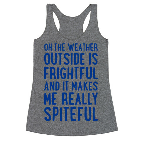 Oh The Weather Outside Is Frightful, And It Makes Me Really Spiteful Racerback Tank Top