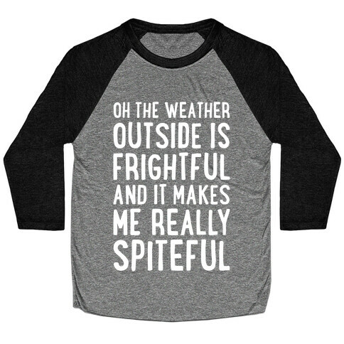Oh The Weather Outside Is Frightful, And It Makes Me Really Spiteful Baseball Tee