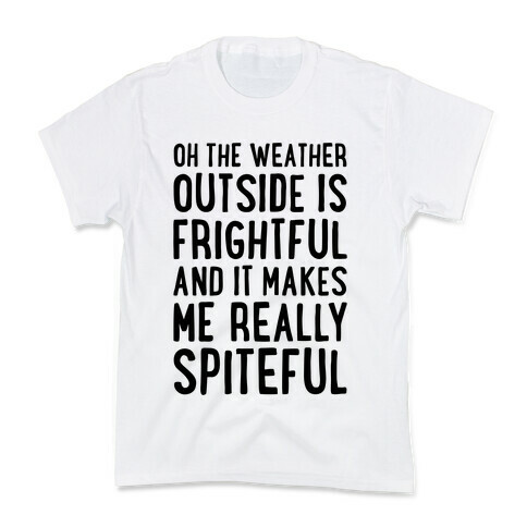 Oh The Weather Outside Is Frightful, And It Makes Me Really Spiteful Kids T-Shirt