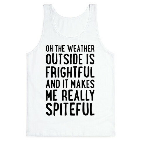 Oh The Weather Outside Is Frightful, And It Makes Me Really Spiteful Tank Top