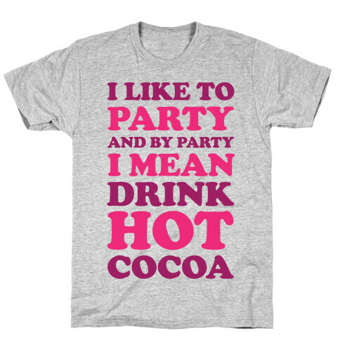 I Like To Party And By Party I Mean Drink Hot Cocoa T-Shirt