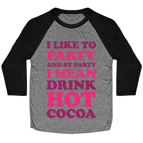 I Like To Party And By Party I Mean Drink Hot Cocoa Baseball Tee