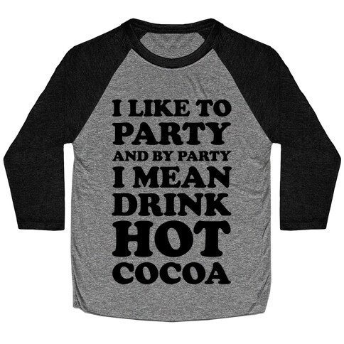 I Like To Party And By Party I Mean Drink Hot Cocoa Baseball Tee