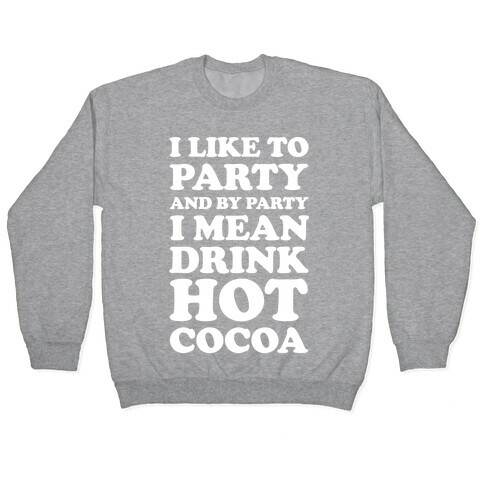 I Like To Party And By Party I Mean Drink Hot Cocoa Pullover