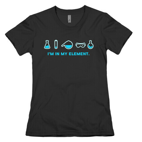 I'm in My Element When I'm Doing Chemistry Womens T-Shirt