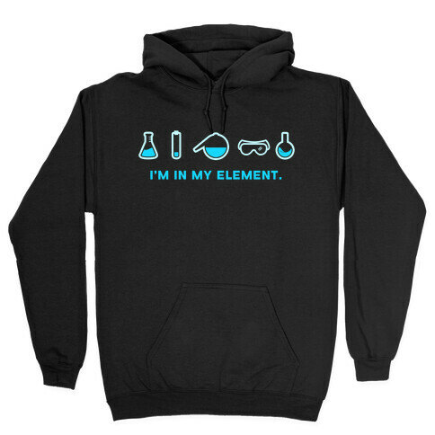 I'm in My Element When I'm Doing Chemistry Hooded Sweatshirt