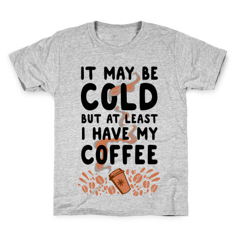 It May be Cold Out But at Least I have Coffee Kids T-Shirt