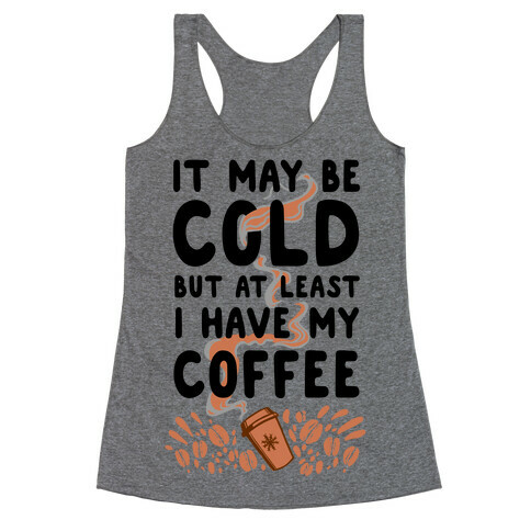 It May be Cold Out But at Least I have Coffee Racerback Tank Top