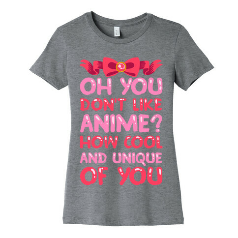 Oh, You Don't Like Anime? How Cool And Unique Of You Womens T-Shirt