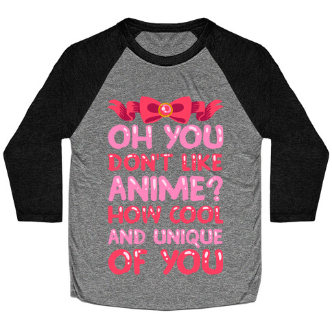 Oh, You Don't Like Anime? How Cool And Unique Of You Baseball Tee