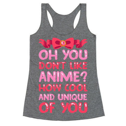 Oh, You Don't Like Anime? How Cool And Unique Of You Racerback Tank Top