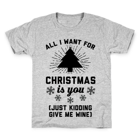 All I Want For Christmas Is You (Just Kidding Give Me Wine) Kids T-Shirt