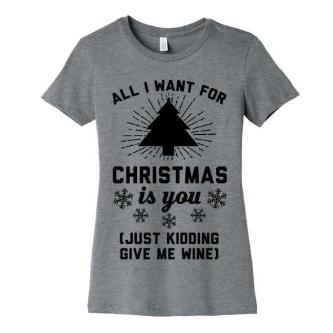 All I Want For Christmas Is You (Just Kidding Give Me Wine) Womens T-Shirt