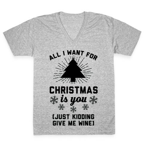 All I Want For Christmas Is You (Just Kidding Give Me Wine) V-Neck Tee Shirt