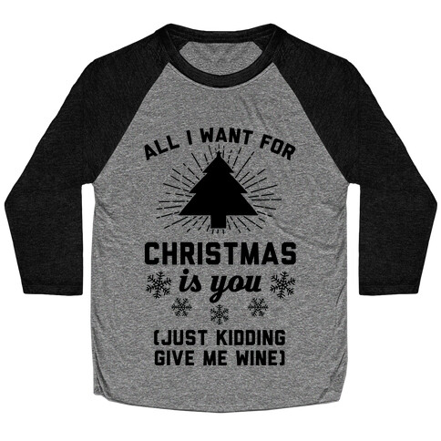 All I Want For Christmas Is You (Just Kidding Give Me Wine) Baseball Tee