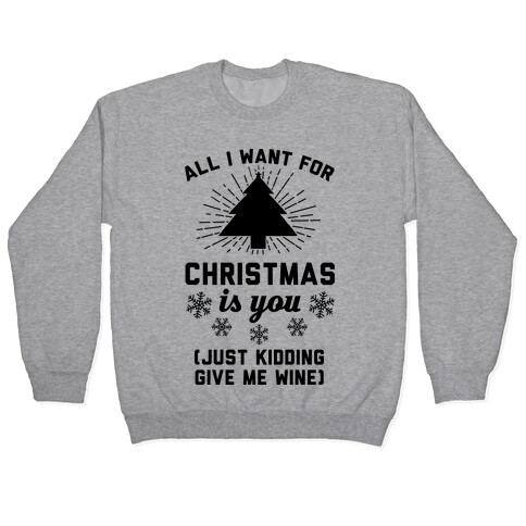 All I Want For Christmas Is You (Just Kidding Give Me Wine) Pullover