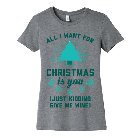 All I Want For Christmas Is You (Just Kidding Give Me Wine) Womens T-Shirt