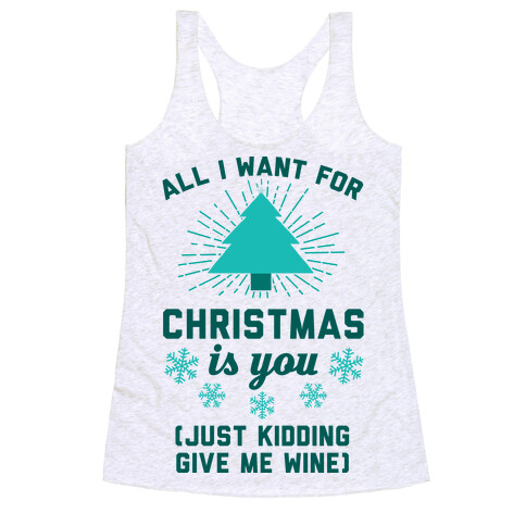 All I Want For Christmas Is You (Just Kidding Give Me Wine) Racerback Tank Top