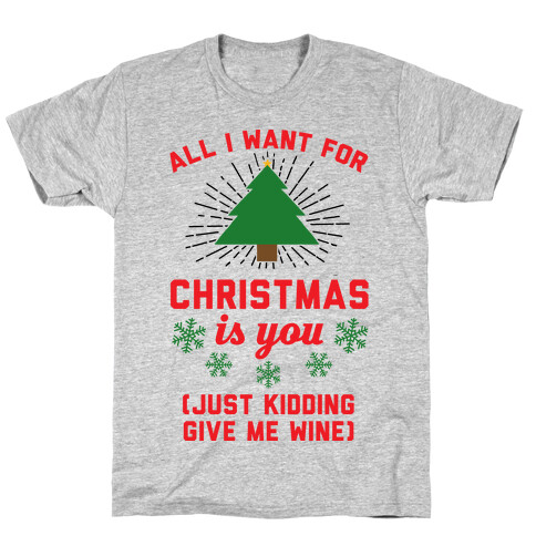 All I Want For Christmas Is You (Just Kidding Give Me Wine) T-Shirt
