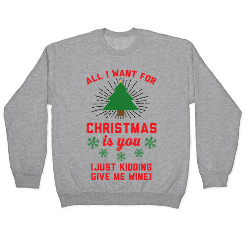 All I Want For Christmas Is You (Just Kidding Give Me Wine) Pullover