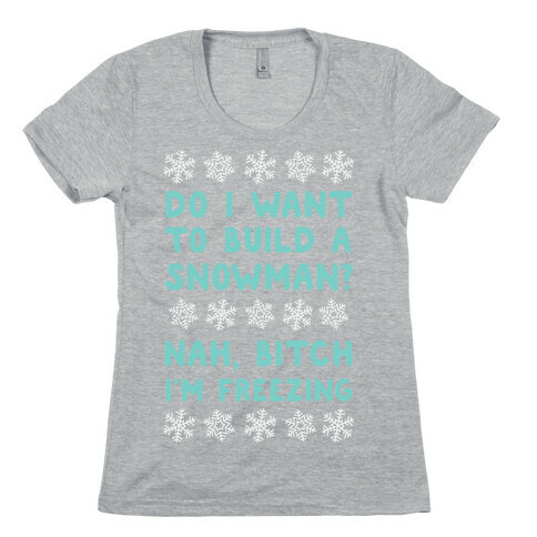 Do I Want To Build A Snowman? Womens T-Shirt
