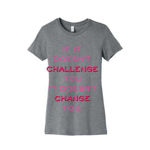 If It Doesn't Challenge You It Doesn't Change You Womens T-Shirt