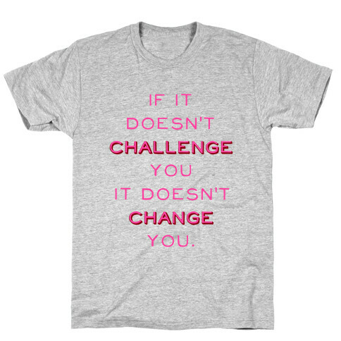 If It Doesn't Challenge You It Doesn't Change You T-Shirt