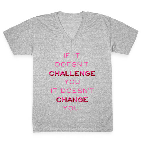 If It Doesn't Challenge You It Doesn't Change You V-Neck Tee Shirt
