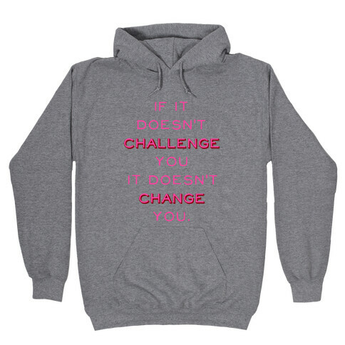If It Doesn't Challenge You It Doesn't Change You Hooded Sweatshirt