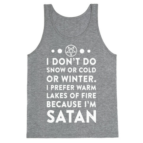 I Don't Do Snow of Cold or Winter. I prefer Warm Lakes of Fire Because I am Satan. Tank Top